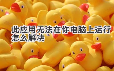 此應(yīng)用無法在你電腦上運行怎么解決